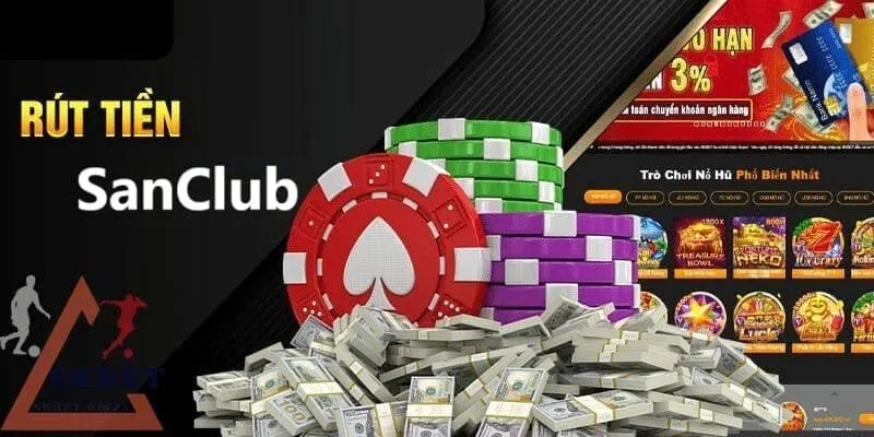 Rút tiền SanClub linh hoạt hình thức, tốc độ xử lý nhanh chóng