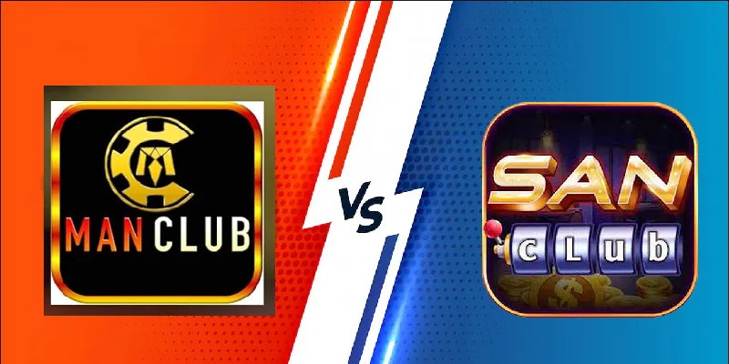 So sánh SanClub và ManClub không cần bỏ qua nguồn gốc